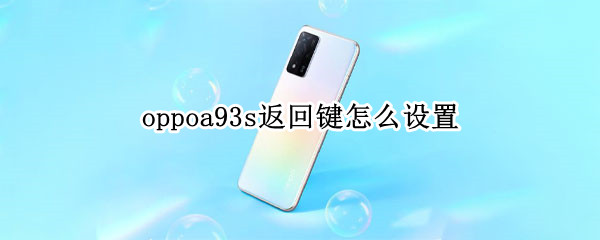 oppoa93s返回键怎么设置（oppoA93返回键怎么设置）