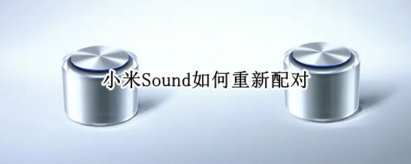 小米Sound如何重新配对 小米sound蓝牙配对