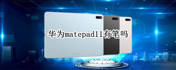 华为matepad11有笔吗（华为matepad11支持什么笔）