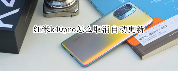 红米k40pro怎么取消自动更新 红米k40pro怎么手动更新