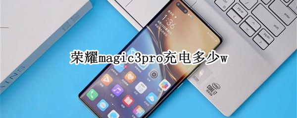 荣耀magic3pro充电多少w 荣耀magic3pro充电多少瓦