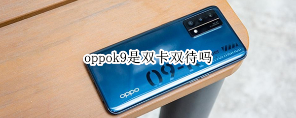 oppok9是双卡双待吗（oppok9支持双电信卡吗）