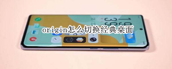 origin怎么切换经典桌面（origin主屏切换经典桌面怎么切换）