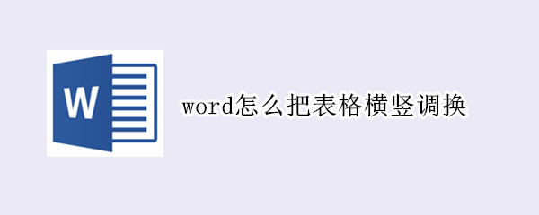 word怎么把表格横竖调换（如何将表格横向变纵向）