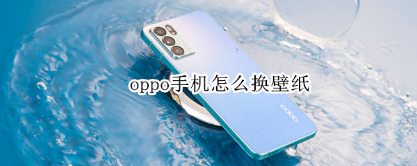 oppo手机怎么换壁纸 OPPO手机怎么换壁纸不换软件图片