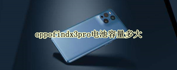 oppofindx3pro电池容量多大（oppo findx3pro电池）