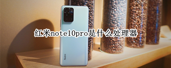 红米note10pro是什么处理器