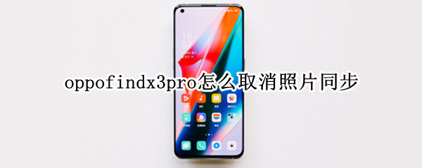 oppofindx3pro怎么取消照片同步（oppo怎么取消照片与别人共享）