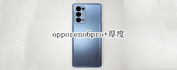 opporeno6pro+厚度（opporeno6pro宽度）