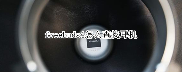 freebuds4怎么查找耳机 freebuds3怎么查找耳机