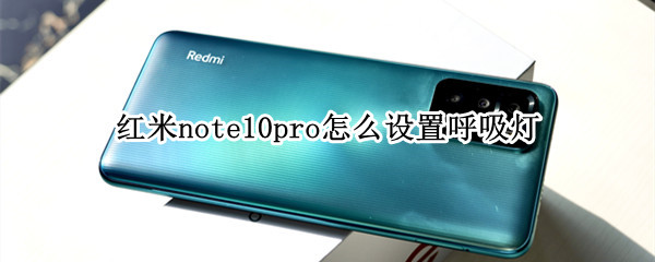 红米note10pro怎么设置呼吸灯（红米note10如何设置呼吸灯）