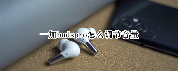 一加budspro怎么调节音量（一加buds怎么调声音）