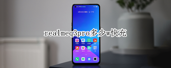 realmeq3pro多少w快充 realmeq3支持多少w快充