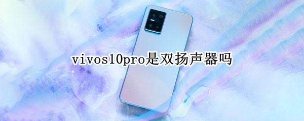 vivos10pro是双扬声器吗（vivos10pro外放音质怎么样）