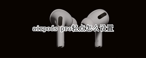 airpods pro轻点怎么设置