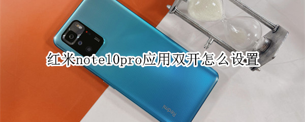 红米note10pro应用双开怎么设置 红米note10pro支持应用双开吗