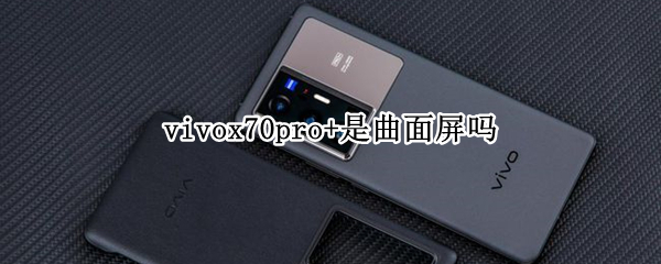 vivox70pro+是曲面屏吗（vivox70有曲面屏吗）