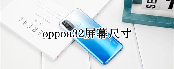 oppoa32屏幕尺寸 oppoa32屏幕尺寸和哪个手机相同