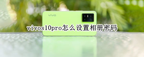 vivos10pro怎么设置相册密码 vivos9怎么设置相册密码