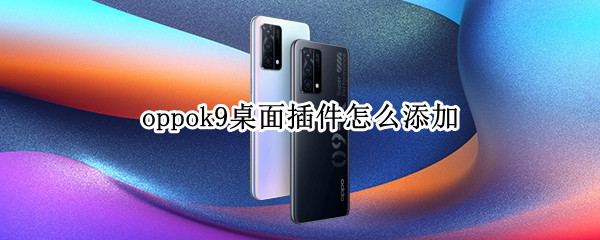 oppok9桌面插件怎么添加 oppor9m怎么添加桌面插件