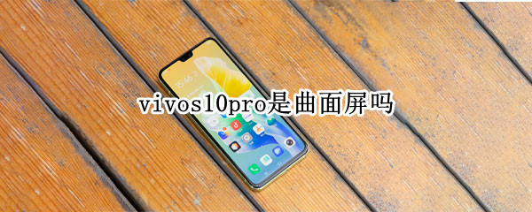 vivos10pro是曲面屏吗 vivos10有曲面屏吗