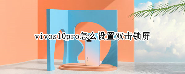 vivos10pro怎么设置双击锁屏（vivos10pro怎么设置锁屏壁纸）