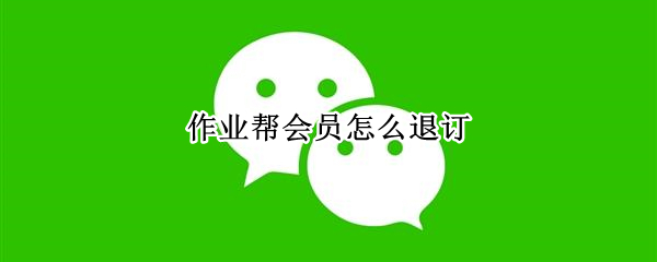 作业帮会员怎么退订 作业帮会员如何退款