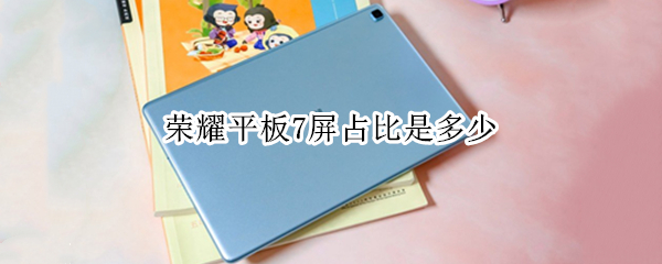 荣耀平板7屏占比是多少 荣耀平板7屏幕占比