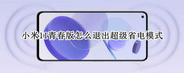 小米11青春版怎么退出超级省电模式 小米11青春版怎么退出软件