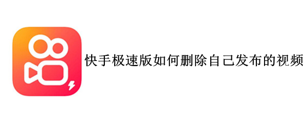 快手极速版如何删除自己发布的视频 怎样删除快手极速版自己发布的视频