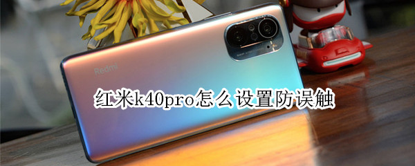 红米k40pro怎么设置防误触 红米K40防误触在哪里设置