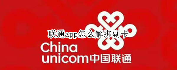 联通app怎么解绑副卡 联通app如何解绑副卡