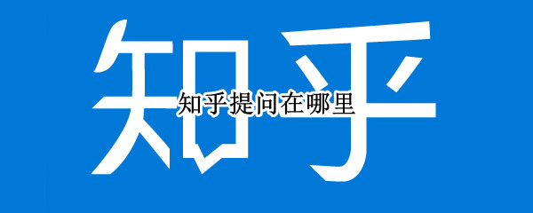 知乎提问在哪里 知乎提问在哪里删