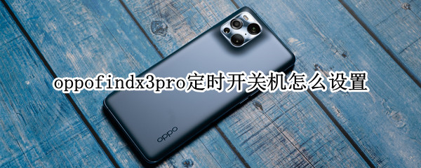 oppofindx3pro定时开关机怎么设置（oppofindx3pro怎么设置省电）