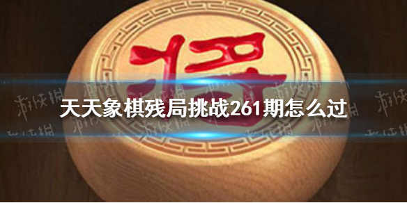 天天象棋残局挑战261期怎么过（天天象棋残局挑战261期怎么过关）