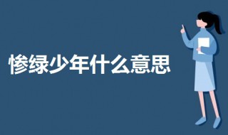 惨绿少年什么意思 鲜衣怒马少年时,不负韶华行且知