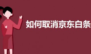 如何取消京东白条（如何取消京东白条绑定的银行卡）