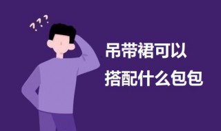 吊带裙可以搭配什么包包（吊带裙可以搭配什么包包好看）