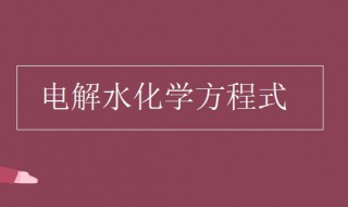 电解水化学方程式 化学电解水化学方程式