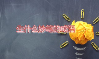 生什么妙笔的成语（生什么妙什么的成语有哪些）