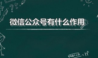 微信公众号有什么作用（微信公众号有什么作用和功能）