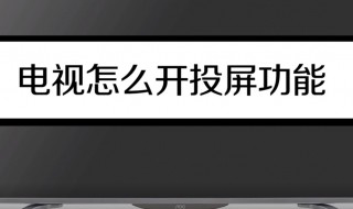 电视怎么打开投屏功能 小米电视怎么打开投屏功能