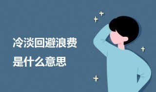 冷淡回避浪费是什么意思 冷淡的回应