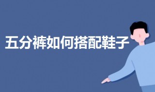 五分裤如何搭配鞋子 五分裤搭配什么上衣