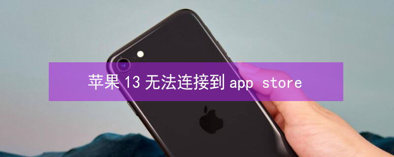 iPhone13无法连接到app（iPhone13无法连接到itunes store）