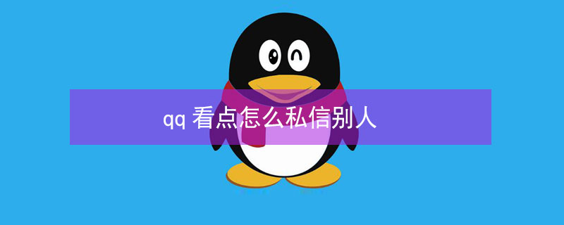 qq看点怎么私信别人（2021qq看点怎么私信作者）