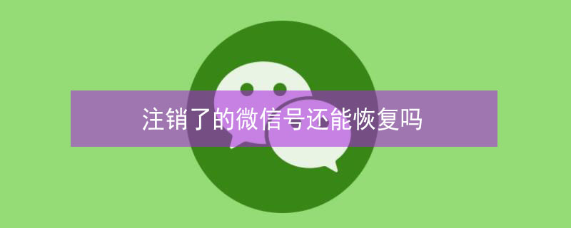 注销了的微信号还能恢复吗（如何找回已被注销的微信号）