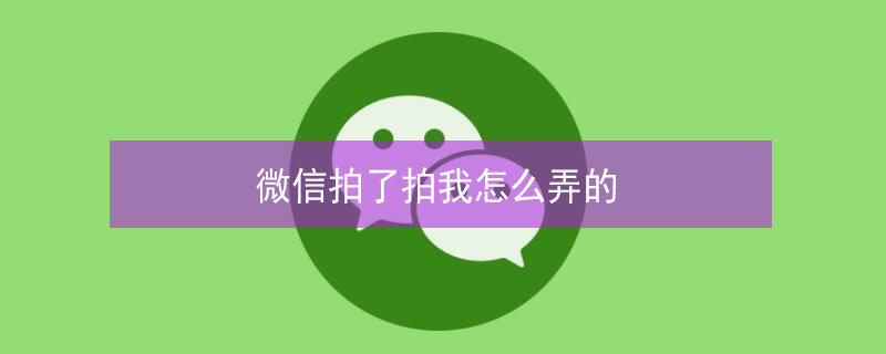 微信拍了拍我怎么弄的（微信拍了拍我怎么弄的的文字）