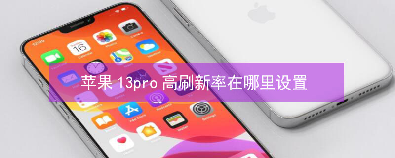 iPhone13pro高刷新率在哪里设置 苹果13pro怎么调120hz