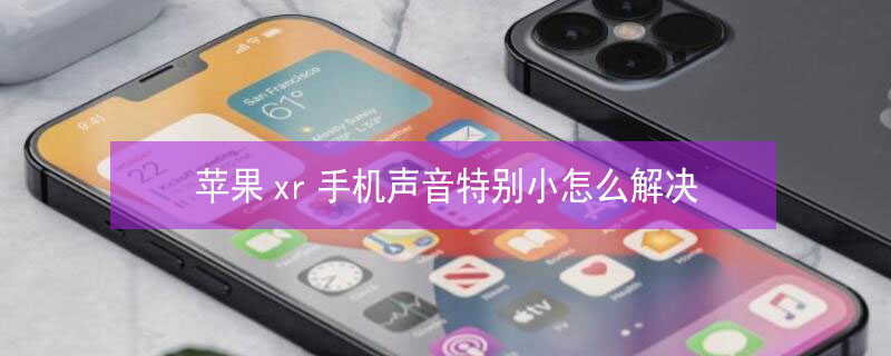 iPhonexr手机声音特别小怎么解决 iphonexr手机声音小怎么办